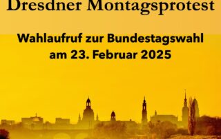 Wahlaufruf des Dresdner Montagsprotestes zur Bundestagswahl am 23. Februar 2025